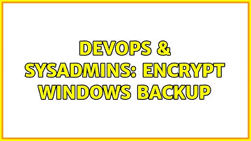 DevOps & SysAdmins: Encrypt Windows Backup