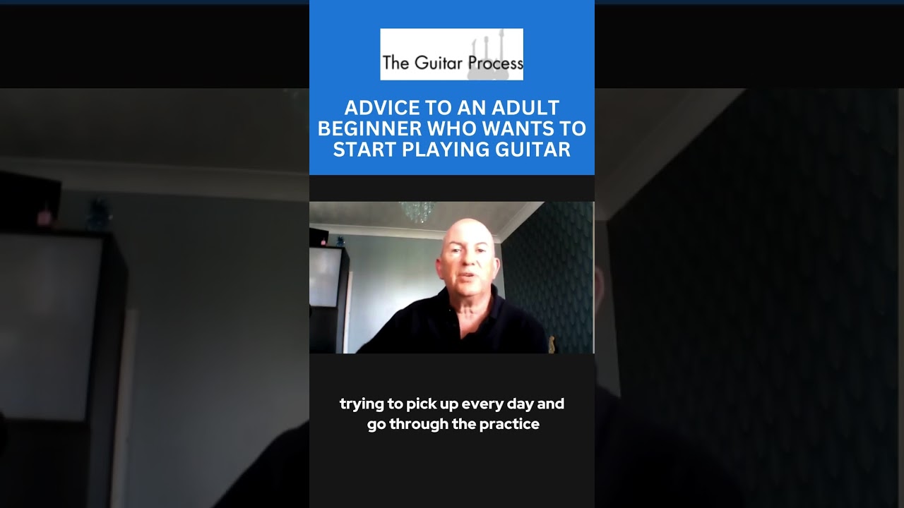 ADVICE TO AN ADULT BEGINNER WHO WANTS TO START PLAYING GUITAR