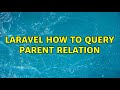 Laravel how to query parent relation