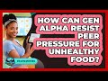 How Can Gen Alpha Resist Peer Pressure For Unhealthy Food? - Gen Alpha Adventures