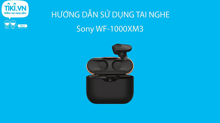 Hướng dẫn sử dụng sony wf 1000xm3 năm 2024