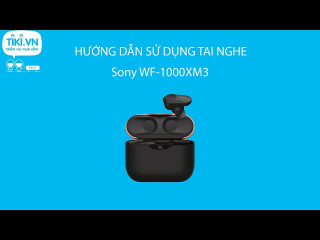 Hướng dẫn sử dụng cơ bản Tai Nghe Sony WF-1000XM3