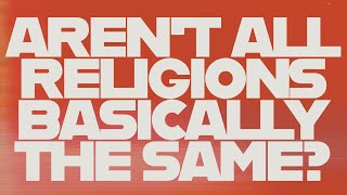 Aren't all religions basically the same?