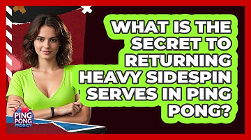 What Is The Secret To Returning Heavy Sidespin Serves In Ping Pong? - Ping Pong Prodigy