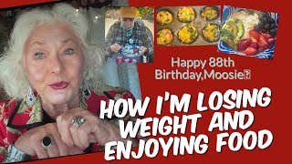 How I’m Losing Weight / New Eating Habits / Moosie’s 88th Birthday / Cooking,Storytelling /Over 60