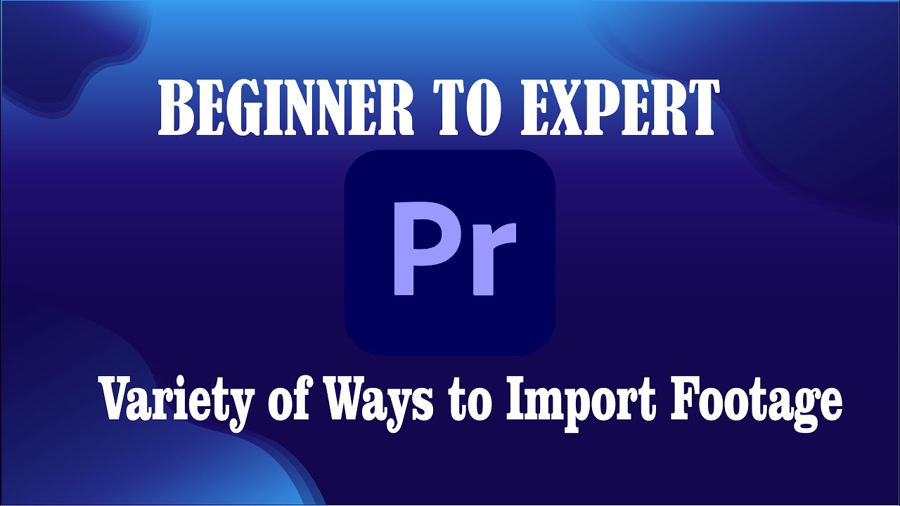 Adobe Premiere, Variety of Ways to Import Footage