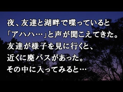 【修羅場　洒落怖】夜、友達と湖畔で喋っていると「アハハハ…」と声が聞こえてきた。友達が様子を見に行くと、近くに廃バスがあった。その中に入ってみると…【修羅場・洒落怖のぞき見チャンネル】