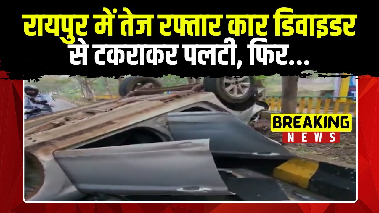 Raipur Accident News : तेज रफ्तार Car डिवाइडर से टकराकर पलटी | हादसे ...