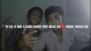 ⚫WE LIKE TO WUKI X ESCRIM CAMPINA FVNKY BREAKS NEW🔴 ReMiXeR Touluaan Mix