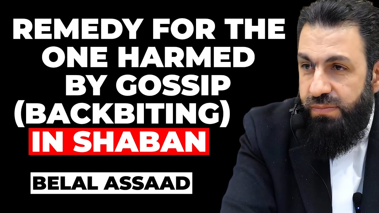 Remedy for the One Harmed by Gossip in Shaban | Belal Assaad