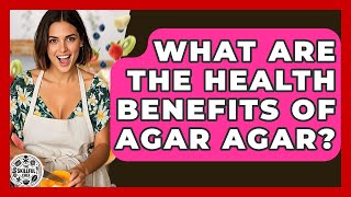 What Are The Health Benefits Of Agar Agar - The Skillful Chef