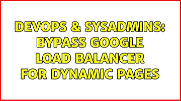 DevOps & SysAdmins: Bypass Google Load Balancer for dynamic pages