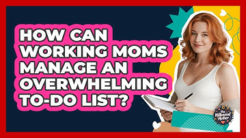 How Can Working Moms Manage An Overwhelming To-do List? - The Millennial Mother