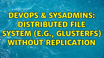 DevOps & SysAdmins: Distributed file system (e.g., glusterfs) without replication