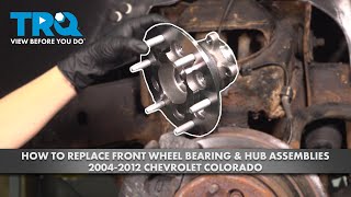 How to Replace Front Wheel Bearing &amp; Hub Assemblies 2004-2012 Chevrolet Colorado
