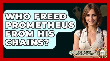 Who Freed Prometheus From His Chains? - Exploring Ancient Myths