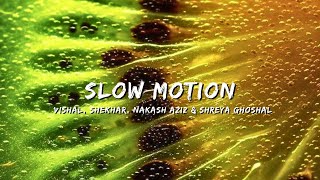 SLOW MOTION - VISHAL- SHEKHAR, NAKASH AZIZ & SHREYA GHOSHAL