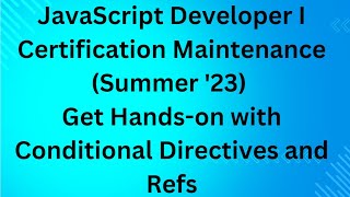 JavaScript Developer I Certification Maintenance (Summer '23) | Conditional Directives and Refs