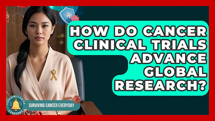How Do Cancer Clinical Trials Advance Global Research? - Surviving Cancer Everyday
