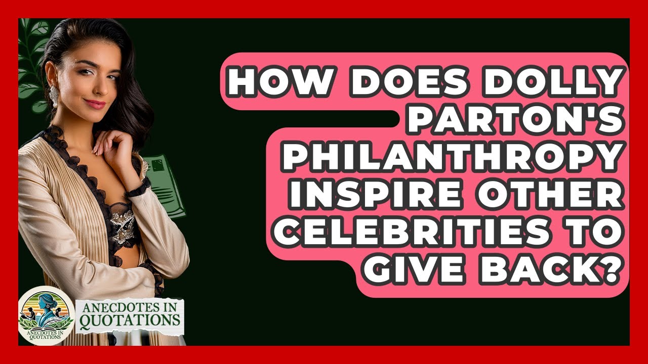 How Does Dolly Parton's Philanthropy Inspire Other Celebrities To Give Back?