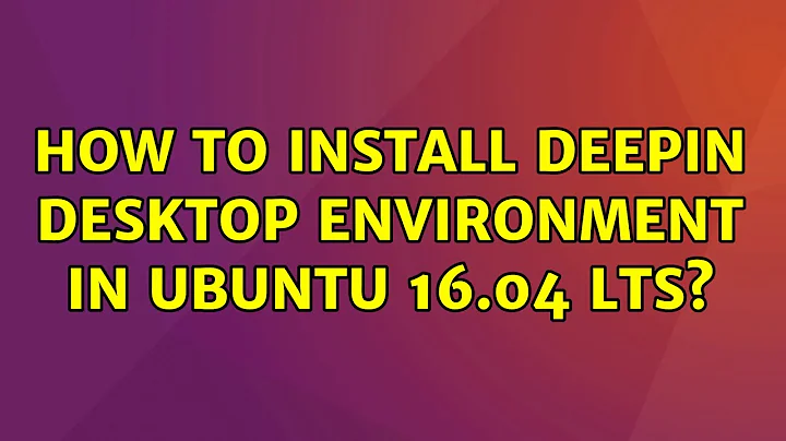 How to install Deepin Desktop Environment in Ubuntu 16.04 LTS? (2 Solutions!!)