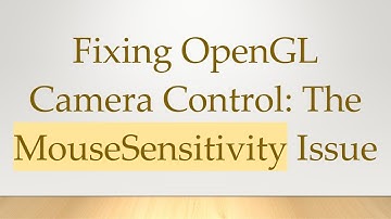 Fixing OpenGL Camera Control: The MouseSensitivity Issue