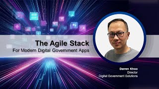 01 The Agile Stack for Modern Digital Government Apps - Darren Khoo