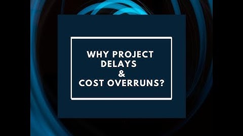 Why Project Delays and Cost Overruns 1