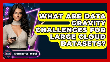 What Are Data Gravity Challenges For Large Cloud Datasets? - Emerging Tech Insider
