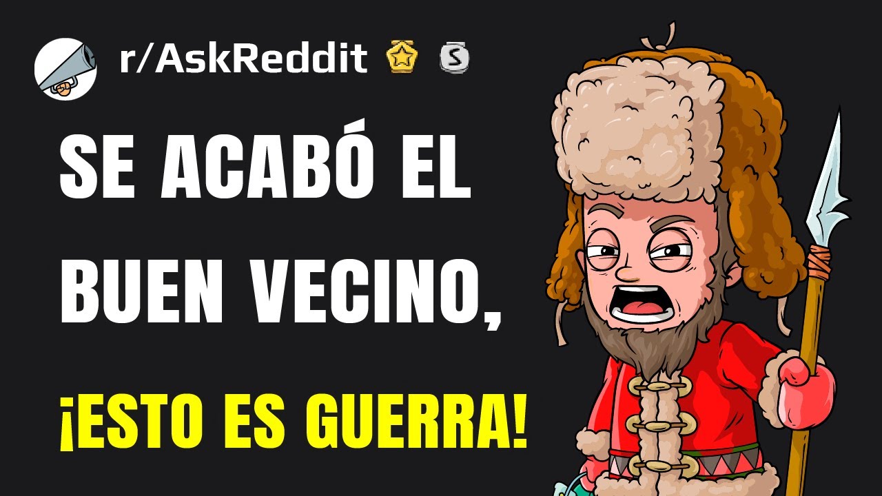 ¿Qué te hizo declararle la guerra a ESE vecino?