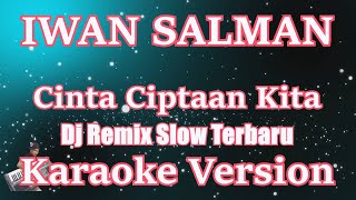 Karaoke Iwan Salman - Cinta Ciptaan Kita KARAOKE Dj Remix Slow Terbaru