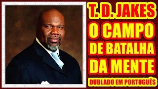 T. D. JAKES:  O CAMPO DE BATALHA DA MENTE | Pregação Dublada em Português-BR