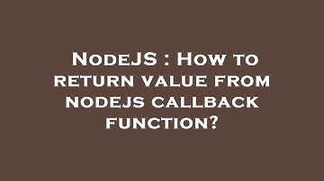 NodeJS : How to return value from nodejs callback function?