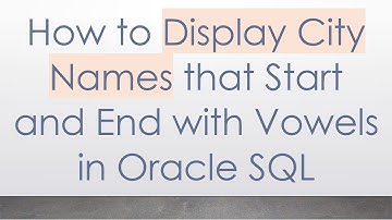 How to Display City Names that Start and End with Vowels in Oracle SQL