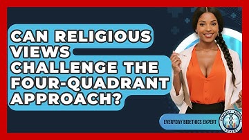 Can Religious Views Challenge The Four-Quadrant Approach? - Everyday Bioethics Expert