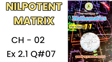 NILPOTENT MATRIX. new book XI Mathematics Sindh board Ex 2.1 Q#07(i)
