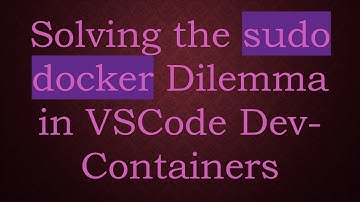 Solving the sudo docker Dilemma in VSCode Dev-Containers