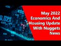 May 2022 Economics And Housing Update With Nuggets News