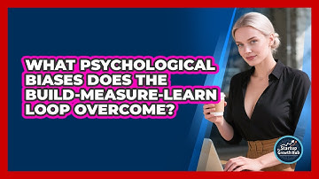 What Psychological Biases Does The Build-Measure-Learn Loop Overcome? - The Startup Growth Hub