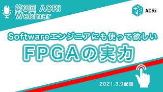 第3回 ACRi Webinar【Softwareエンジニアにも使って欲しいFPGAの実力】