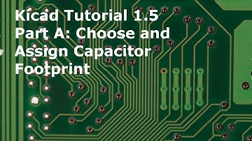 Kicad Tutorial 1.5 Part A Choose and Assign Capacitor Footprint