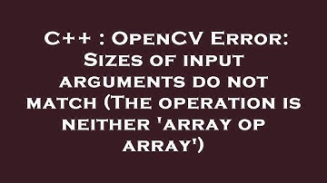 C++ : OpenCV Error: Sizes of input arguments do not match (The operation is neither 