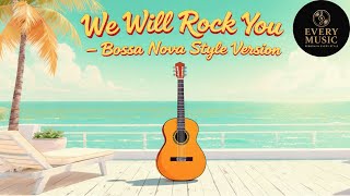 WE WILL ROCK YOU — Bossa Nova Style Version