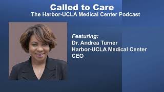 Called to Care: The Harbor-UCLA Medical Center Podcast -- Andrea Turner, CEO