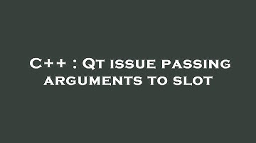 C++ : Qt issue passing arguments to slot