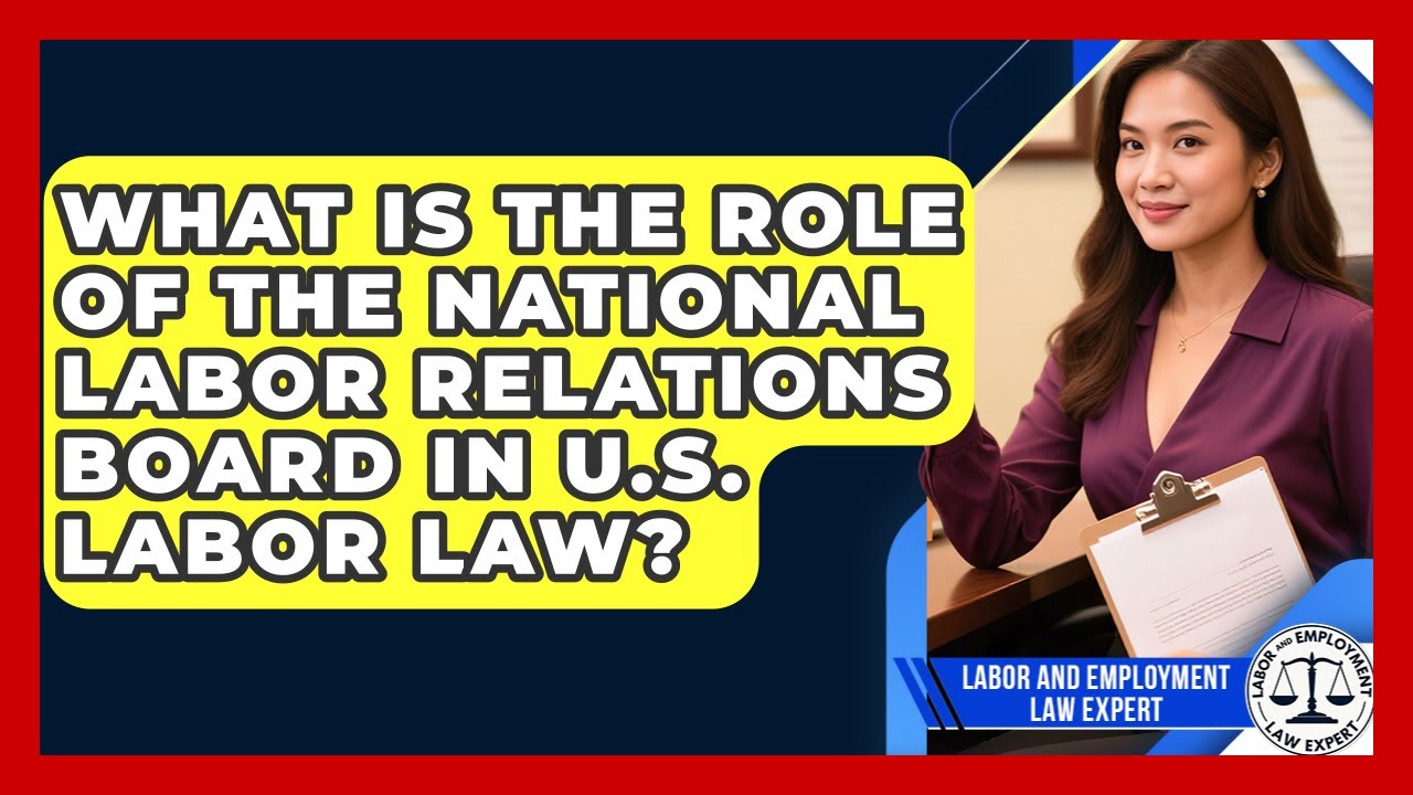 What Is the Role of the National Labor Relations Board in U.S. Labor Law?