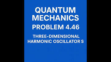 Griffiths QM Problem 4.46 | 3D Harmonic Oscillator: Energy & Degeneracy