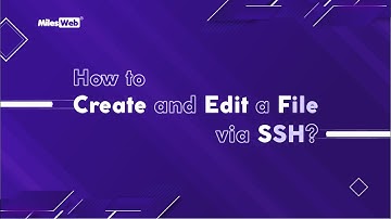 How to Create and Edit a File via SSH? | MilesWeb