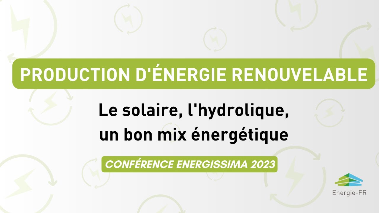 Production d'énergie renouvelable, un bon mix énergétique | Conférence energissima 2023