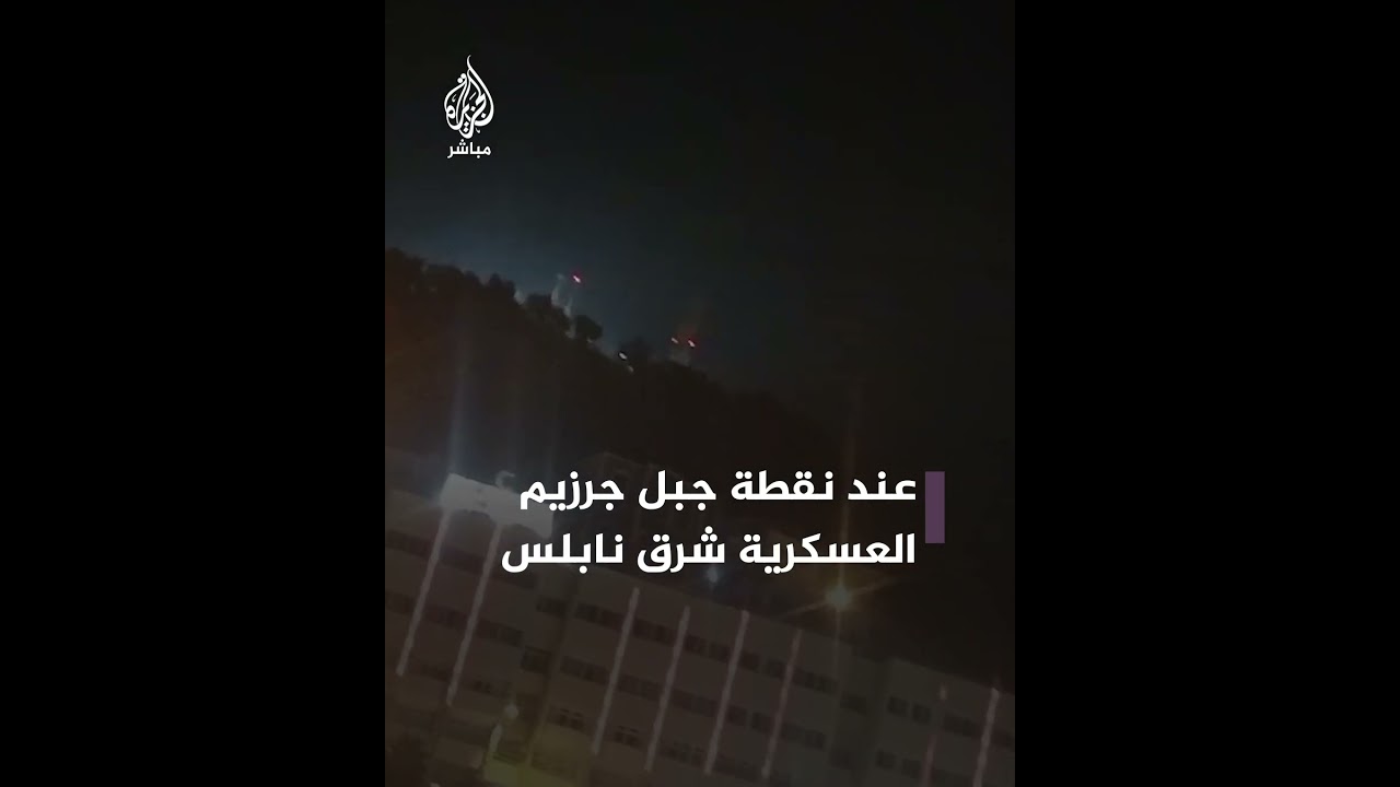 اشتباكات عنيفة بين مقاومين وجنود الاحتلال عند نقطة جبل جرزيم العسكرية شرق نابلس